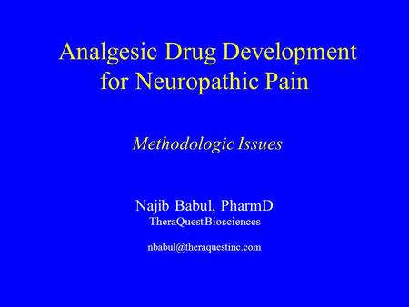 Analgesic Drug Development for Neuropathic Pain Methodologic Issues Najib Babul, PharmD TheraQuest Biosciences