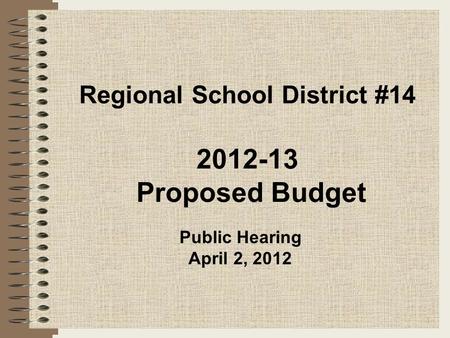 Regional School District #14 2012-13 Proposed Budget 1 Public Hearing April 2, 2012.