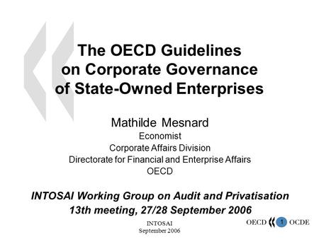 1 INTOSAI September 2006 The OECD Guidelines on Corporate Governance of State-Owned Enterprises Mathilde Mesnard Economist Corporate Affairs Division Directorate.