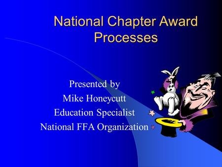 National Chapter Award Processes Presented by Mike Honeycutt Education Specialist National FFA Organization.