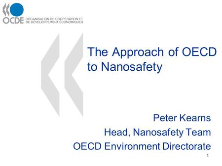 The Approach of OECD to Nanosafety Peter Kearns Head, Nanosafety Team OECD Environment Directorate 1.