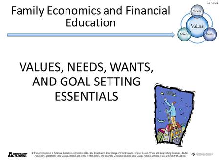 © Family Economics & Financial Education –September 2010– The Essentials to Take Charge of Your Finances– Values, Needs, Wants, and Goal Setting Essentials–