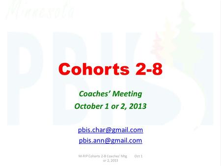 Cohorts 2-8 Coaches’ Meeting October 1 or 2, 2013  M-RIP Cohorts 2-8 Coaches' Mtg Oct 1 or 2, 2013.