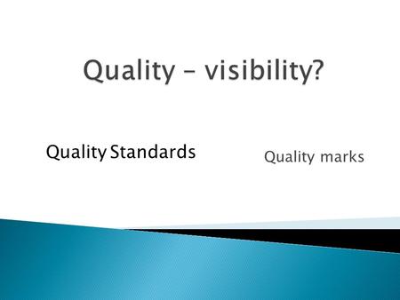 Quality marks Quality Standards. What do you expect when you say “quality”? Consistent produce always the same (meets set, known, standard) A supplier.