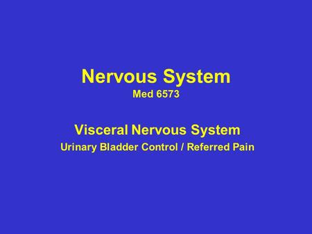 Nervous System Med 6573 Visceral Nervous System Urinary Bladder Control / Referred Pain.