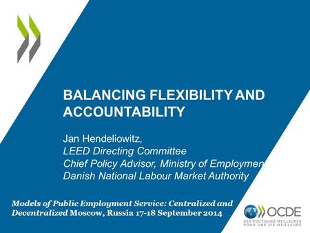 BALANCING FLEXIBILITY AND ACCOUNTABILITY Jan Hendeliowitz, LEED Directing Committee Chief Policy Advisor, Ministry of Employment Danish National Labour.