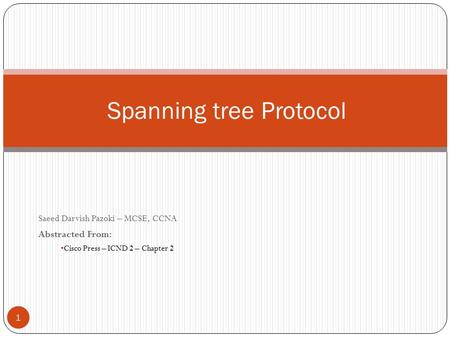 Saeed Darvish Pazoki – MCSE, CCNA Abstracted From: Cisco Press – ICND 2 – Chapter 2 Spanning tree Protocol 1.