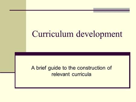 Curriculum development A brief guide to the construction of relevant curricula.
