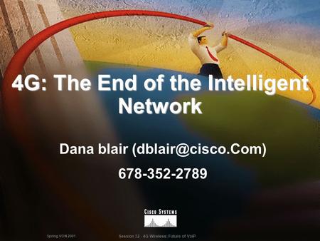 1Presentation_ID Spring VON 2001 Session 32 - 4G Wireless: Future of VoIP 4G: The End of the Intelligent Network Dana blair 678-352-2789.