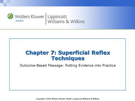 Copyright © 2014 Wolters Kluwer Health | Lippincott Williams & Wilkins Chapter 7: Superficial Reflex Techniques Outcome-Based Massage: Putting Evidence.