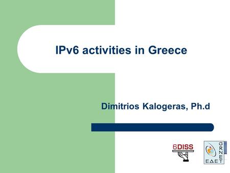 IPv6 activities in Greece Dimitrios Kalogeras, Ph.d.