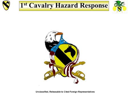 Unclassified, Releasable to Cited Foreign Representatives 1 st Cavalry Hazard Response.
