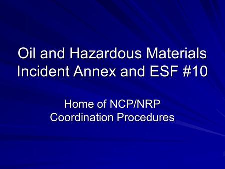 Oil and Hazardous Materials Incident Annex and ESF #10 Home of NCP/NRP Coordination Procedures.