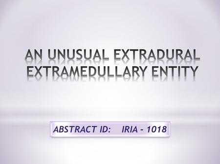 ABSTRACT ID: IRIA - 1018. * Spinal cavernous angiomas are rare in the epidural location and therefore seldom considered in the differential diagnosis.