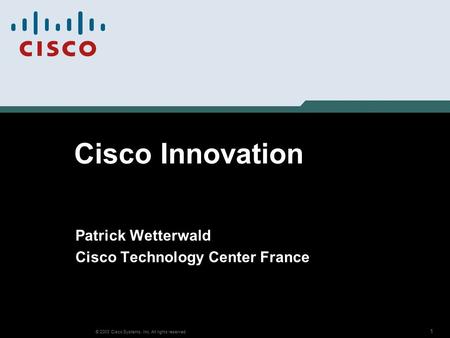 1 © 2003 Cisco Systems, Inc. All rights reserved. Cisco Innovation Patrick Wetterwald Cisco Technology Center France.