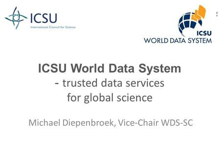 ICSU World Data System - trusted data services for global science Michael Diepenbroek, Vice-Chair WDS-SC.