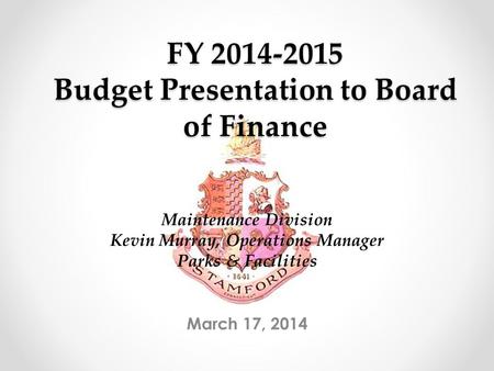 FY 2014-2015 Budget Presentation to Board of Finance March 17, 2014 Maintenance Division Kevin Murray, Operations Manager Parks & Facilities.