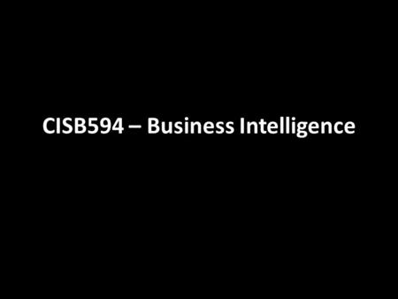 CISB594 – Business Intelligence. What will we look at today Lecturer Learning Outcomes Course Structure Materials Reference Texts Assessments Expectations.