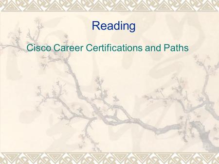 Reading Cisco Career Certifications and Paths. Training target: Read the following reading materials and use the reading skills mentioned in the passages.