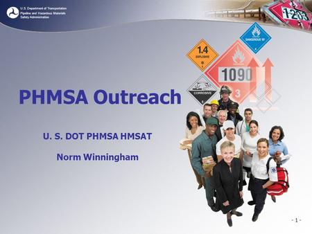 U.S. Department of Transportation Pipeline and Hazardous Materials Safety Administration - 1 - PHMSA Outreach U. S. DOT PHMSA HMSAT Norm Winningham.