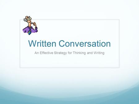Written Conversation An Effective Strategy for Thinking and Writing.