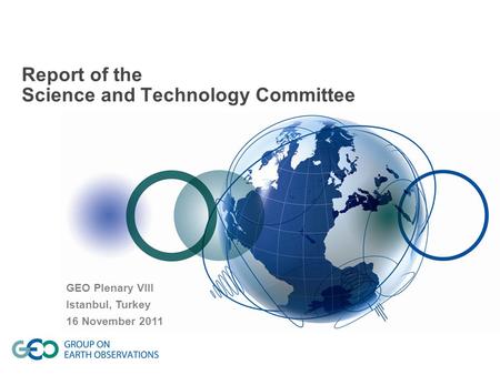 Report of the Science and Technology Committee GEO Plenary VIII Istanbul, Turkey 16 November 2011.