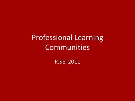 Professional Learning Communities ICSEI 2011. Starting Point (Whelan, 2009) Few School Systems perform well or improve over time.
