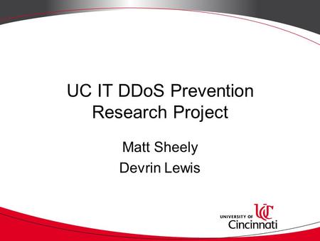 Matt Sheely Devrin Lewis UC IT DDoS Prevention Research Project.