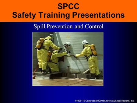 11006115 Copyright ©2000 Business & Legal Reports, Inc. SPCC Safety Training Presentations Spill Prevention and Control.