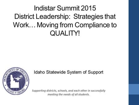 Indistar Summit 2015 District Leadership: Strategies that Work… Moving from Compliance to QUALITY! Idaho Statewide System of Support Supporting districts,