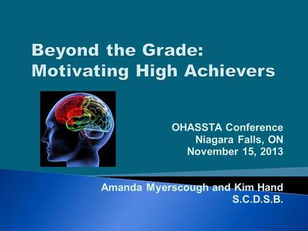 OHASSTA Conference Niagara Falls, ON November 15, 2013 Amanda Myerscough and Kim Hand S.C.D.S.B.