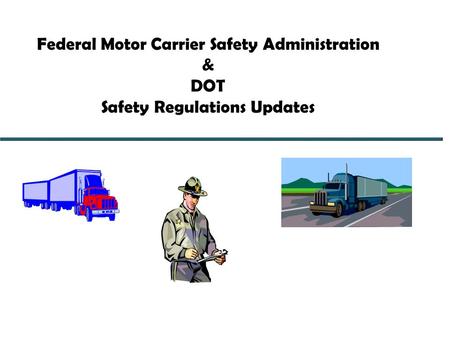 Federal Motor Carrier Safety Administration & DOT Safety Regulations Updates.