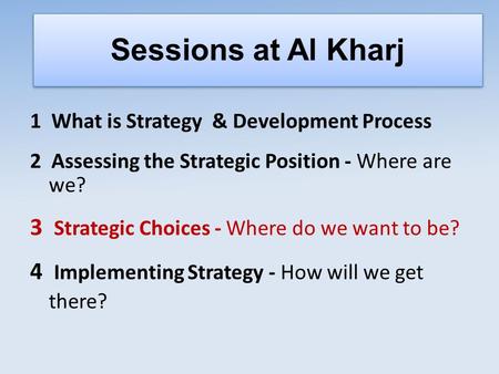 Sessions at Al Kharj 3 Strategic Choices - Where do we want to be?