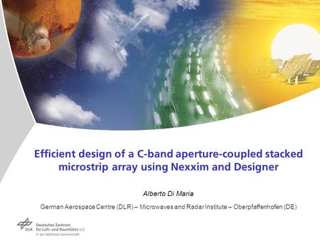 Efficient design of a C-band aperture-coupled stacked microstrip array using Nexxim and Designer Alberto Di Maria German Aerospace Centre (DLR) – Microwaves.