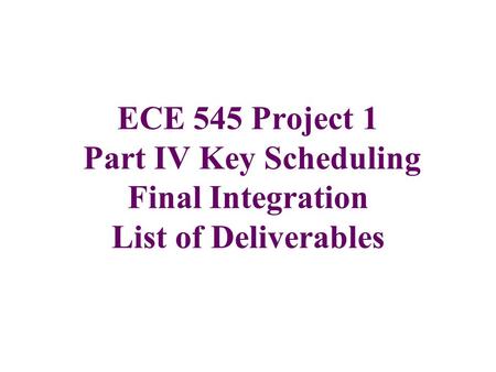 ECE 545 Project 1 Part IV Key Scheduling Final Integration List of Deliverables.