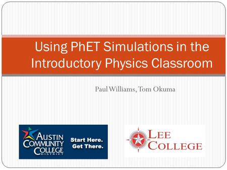Paul Williams, Tom Okuma Using PhET Simulations in the Introductory Physics Classroom.