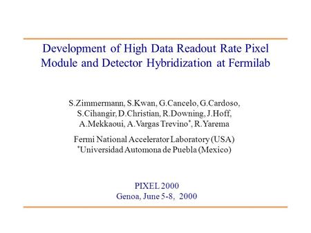 Development of High Data Readout Rate Pixel Module and Detector Hybridization at Fermilab S.Zimmermann, S.Kwan, G.Cancelo, G.Cardoso, S.Cihangir, D.Christian,