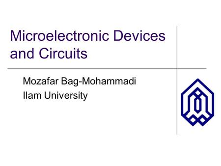 Microelectronic Devices and Circuits Mozafar Bag-Mohammadi Ilam University.