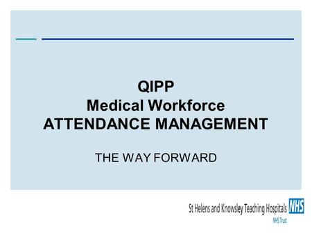 QIPP Medical Workforce ATTENDANCE MANAGEMENT THE WAY FORWARD.