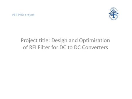 PET-PHD project Project title: Design and Optimization of RFI Filter for DC to DC Converters.