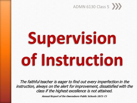 ADMN 6130 Class 5 The faithful teacher is eager to find out every imperfection in the instruction, always on the alert for improvement, dissatisfied with.