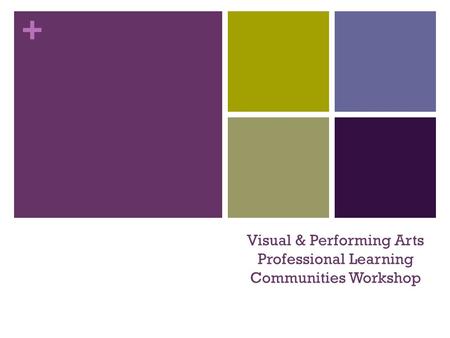 + Visual & Performing Arts Professional Learning Communities Workshop.