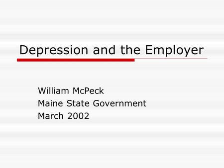 Depression and the Employer William McPeck Maine State Government March 2002.