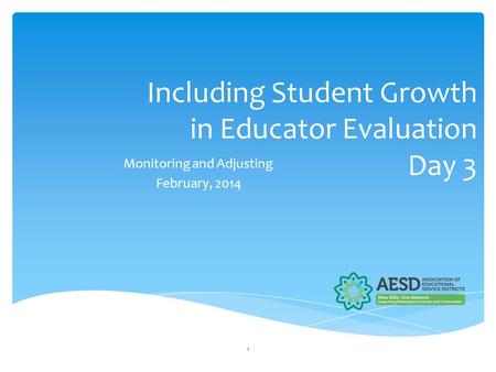 Including Student Growth in Educator Evaluation Day 3 Monitoring and Adjusting February, 2014 1.