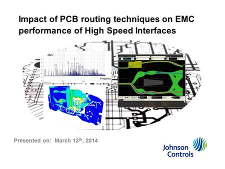 Impact of PCB routing techniques on EMC performance of High Speed Interfaces Presented on: March 13th, 2014.