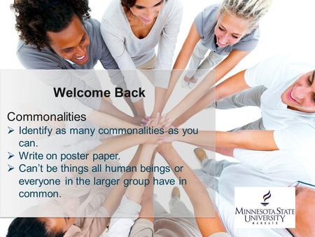 Commonalities  Identify as many commonalities as you can.  Write on poster paper.  Can’t be things all human beings or everyone in the larger group.
