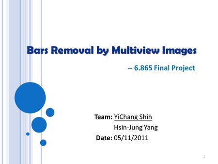 Bars Removal by Multiview Images Team: YiChang Shih Hsin-Jung Yang Date: 05/11/2011 -- 6.865 Final Project 1.