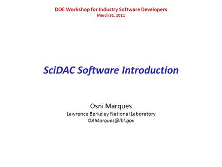 SciDAC Software Introduction Osni Marques Lawrence Berkeley National Laboratory DOE Workshop for Industry Software Developers March 31,