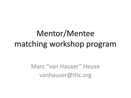 Mentor/Mentee matching workshop program Marc “van Hauser” Heuse