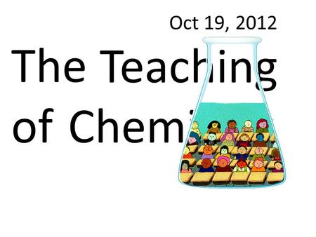 Oct 19, 2012 The of Teaching Chemistry. Lesson for Teachers: It is important for teachers to set the bar very low… … when they are teaching students to.